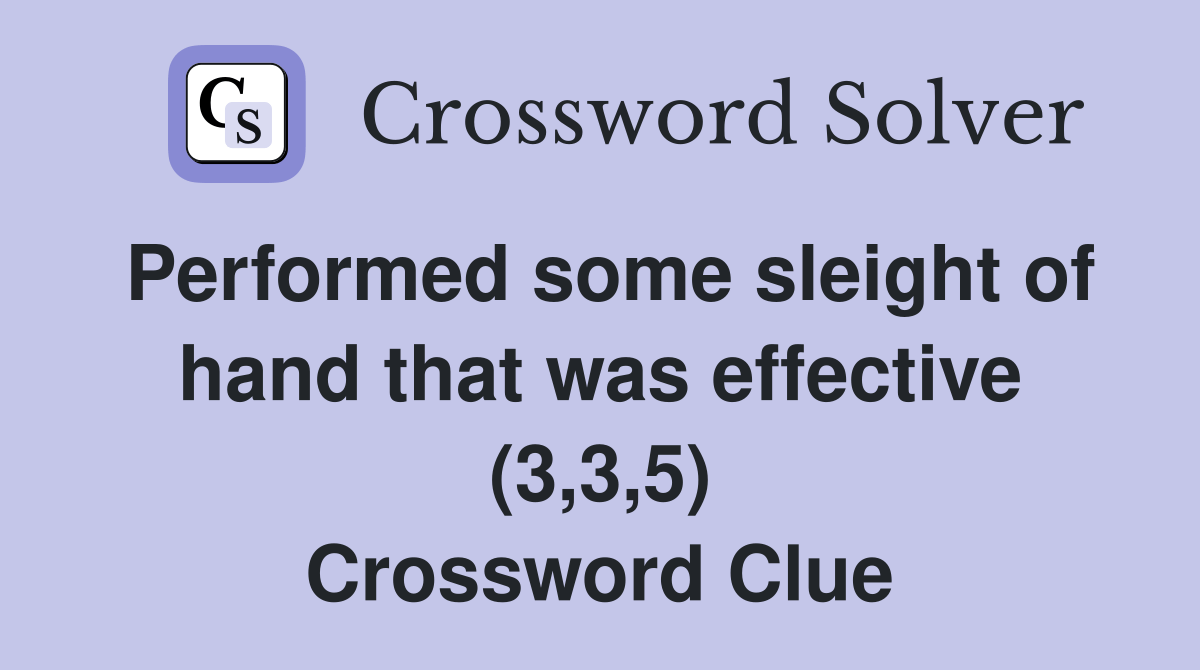 Performed some sleight of hand that was effective (3,3,5) Crossword